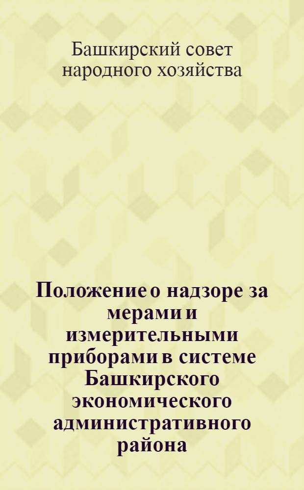 Положение о надзоре за мерами и измерительными приборами в системе Башкирского экономического административного района : Утв. 30/V 1960 г.