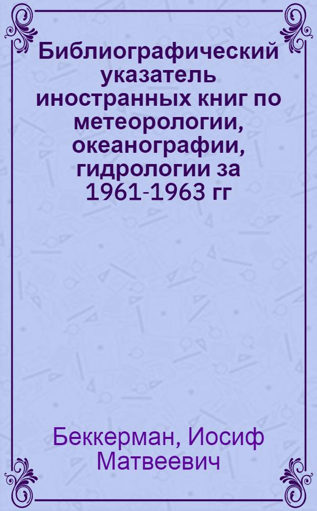 Библиографический указатель иностранных книг по метеорологии, океанографии, гидрологии за 1961-1963 гг.