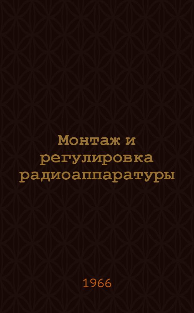 Монтаж и регулировка радиоаппаратуры : Учеб. пособие для проф.-техн. училищ