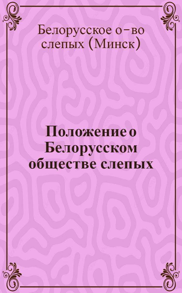 Положение о Белорусском обществе слепых : Устав Белорусского общества слепых : Утв. 22/X 1959 г