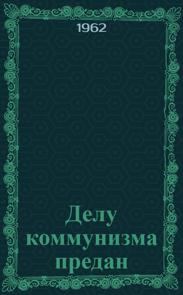 Делу коммунизма предан
