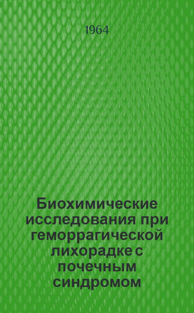 Биохимические исследования при геморрагической лихорадке с почечным синдромом : (Метод. пособие для студентов и врачей фак. усовершенствования)