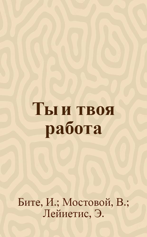 Ты и твоя работа : Сборник статей : Пер. с латыш.