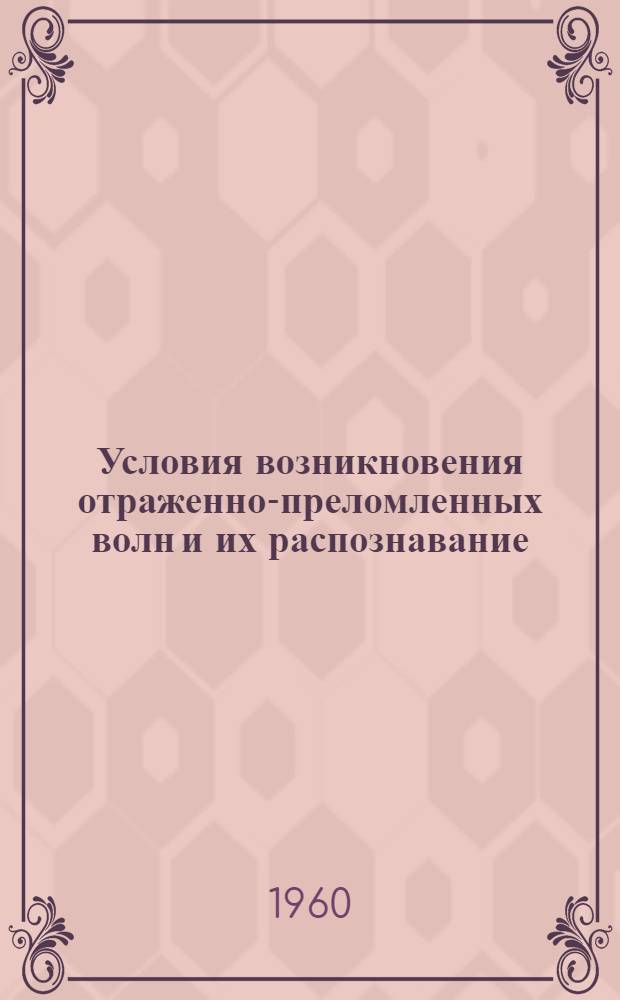 Условия возникновения отраженно-преломленных волн и их распознавание : "Джиофизикс проспектинг", 1960, III, т. 8, № 1