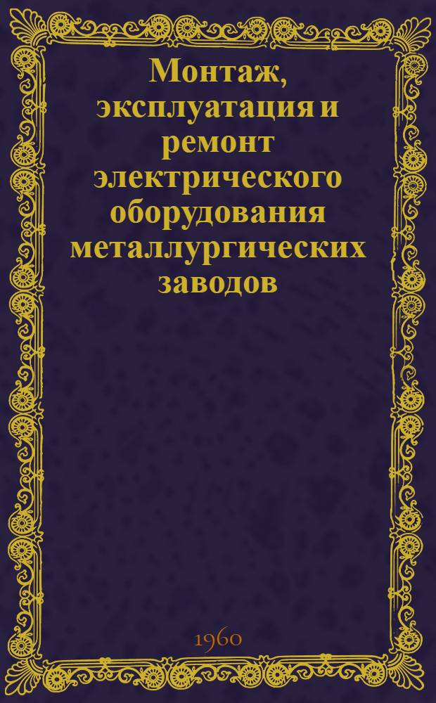 Монтаж, эксплуатация и ремонт электрического оборудования металлургических заводов : Учеб. пособие для техникумов