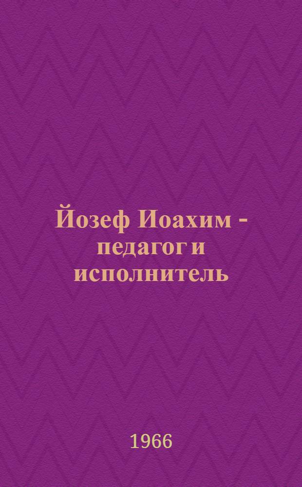 Йозеф Иоахим - педагог и исполнитель