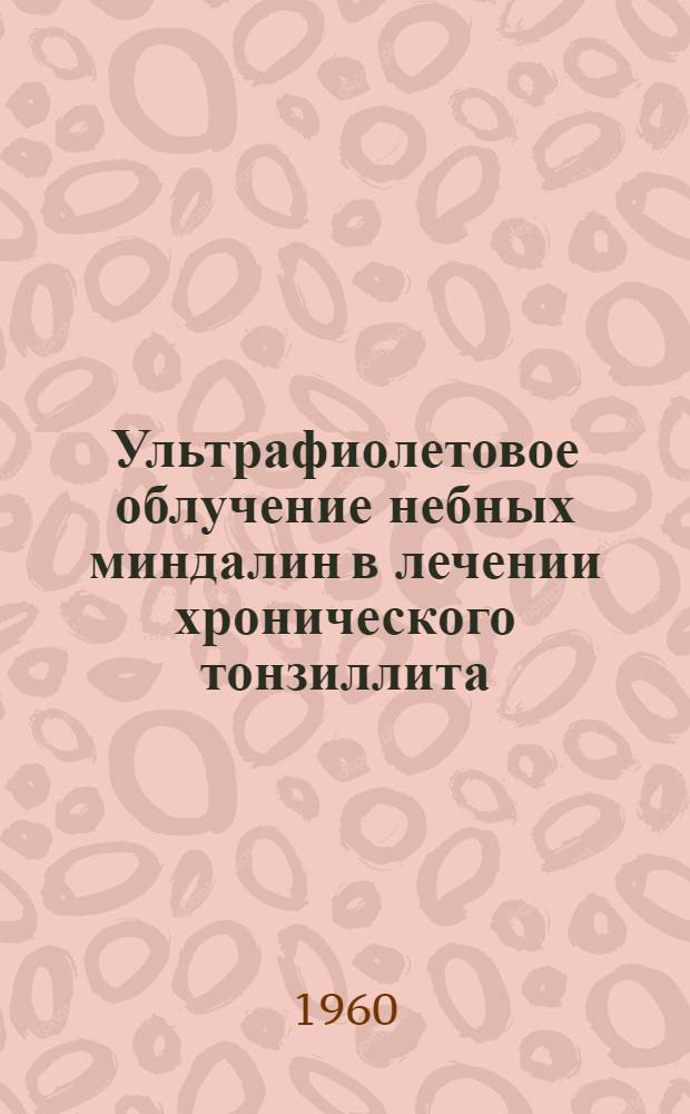 Ультрафиолетовое облучение небных миндалин в лечении хронического тонзиллита : Автореферат дис. на соискание учен. степени кандидата мед. наук