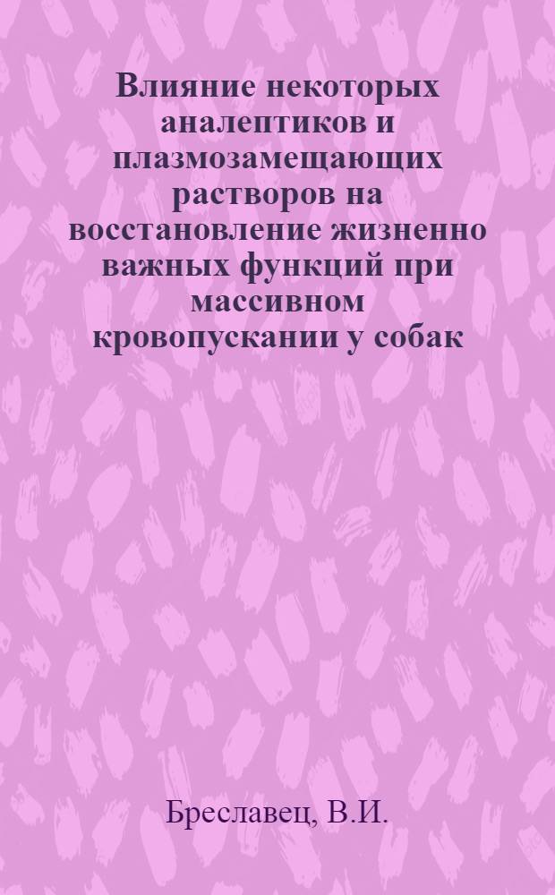 Влияние некоторых аналептиков и плазмозамещающих растворов на восстановление жизненно важных функций при массивном кровопускании у собак : Эксперим. исследования : 775 - фармакология : Автореферат дис. на соискание учен. степени канд. мед. наук