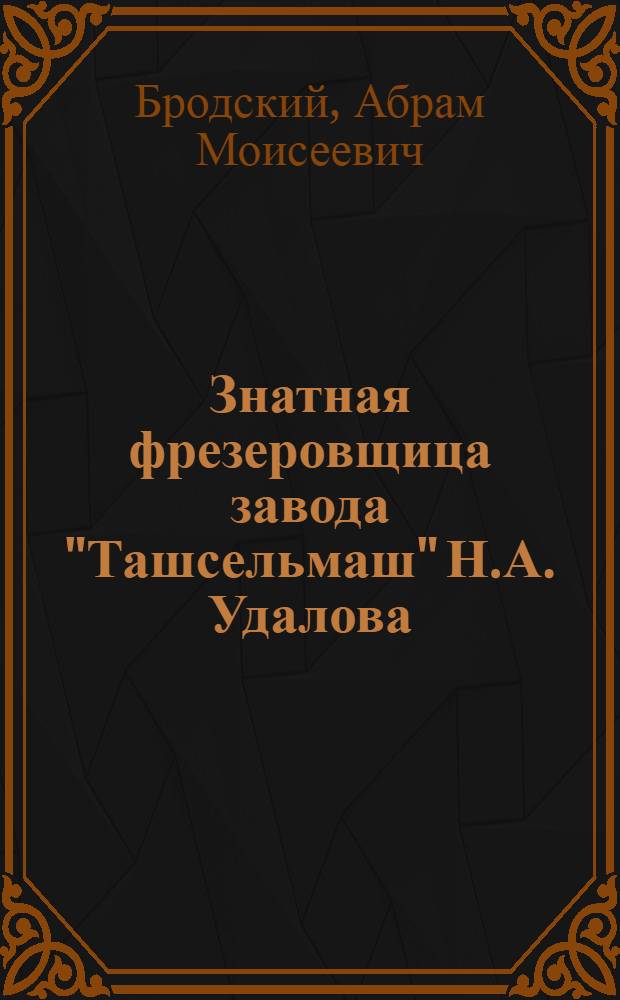 Знатная фрезеровщица завода "Ташсельмаш" Н.А. Удалова