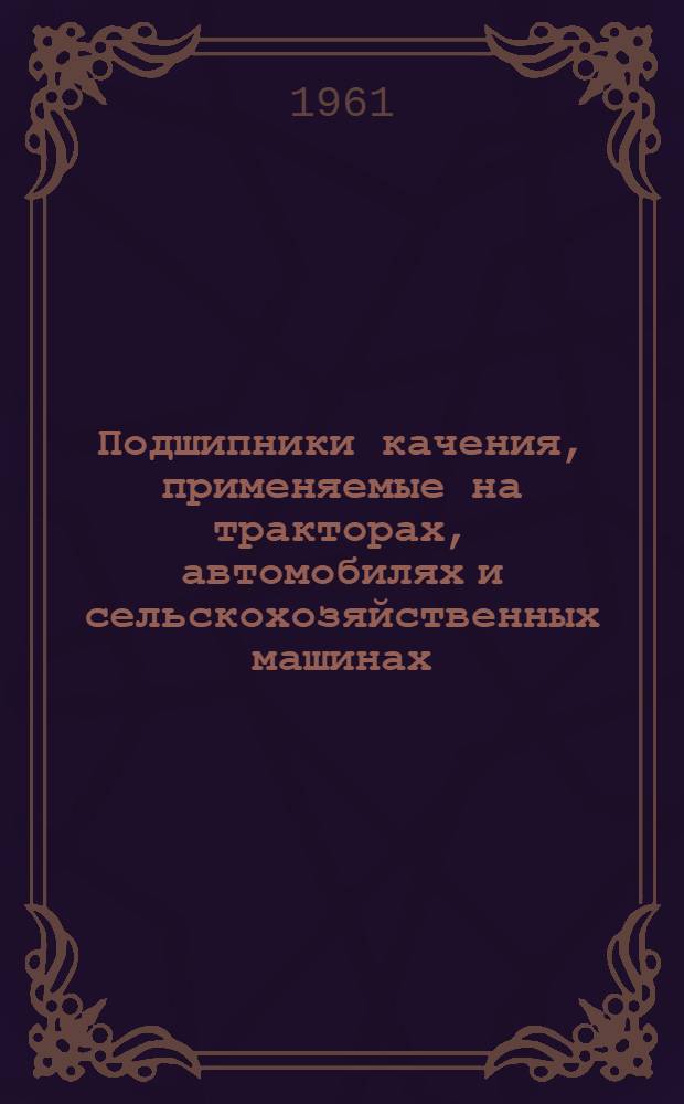 Подшипники качения, применяемые на тракторах, автомобилях и сельскохозяйственных машинах