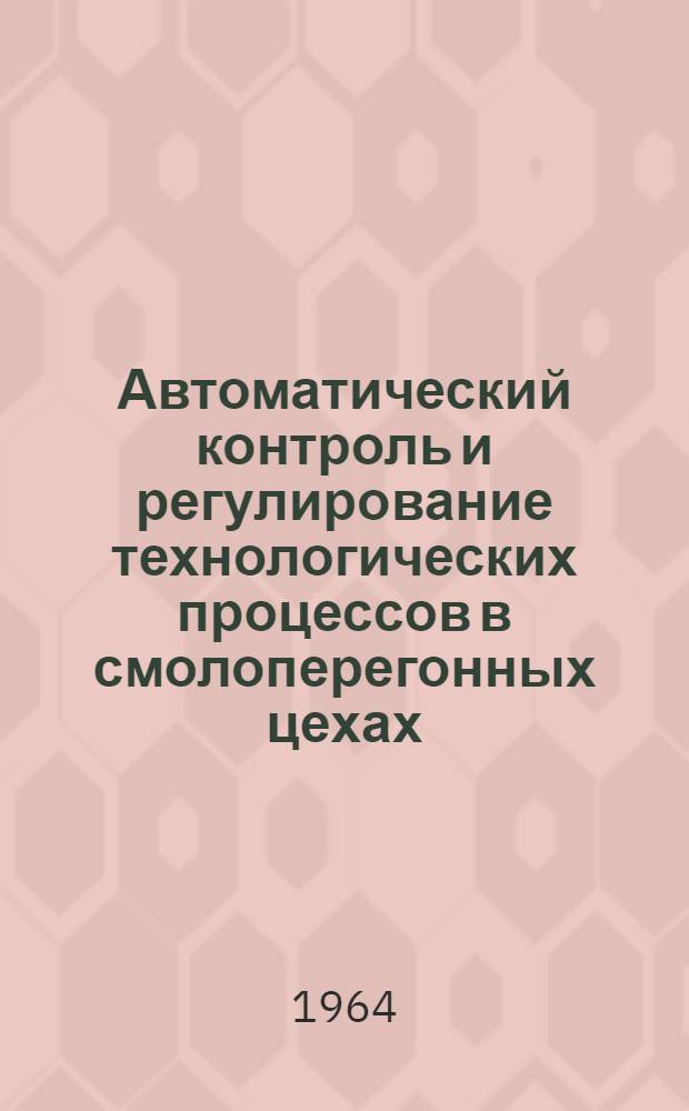 Автоматический контроль и регулирование технологических процессов в смолоперегонных цехах