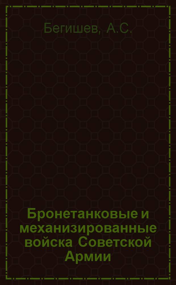 Бронетанковые и механизированные войска Советской Армии : (Краткий очерк развития и боевого пути)
