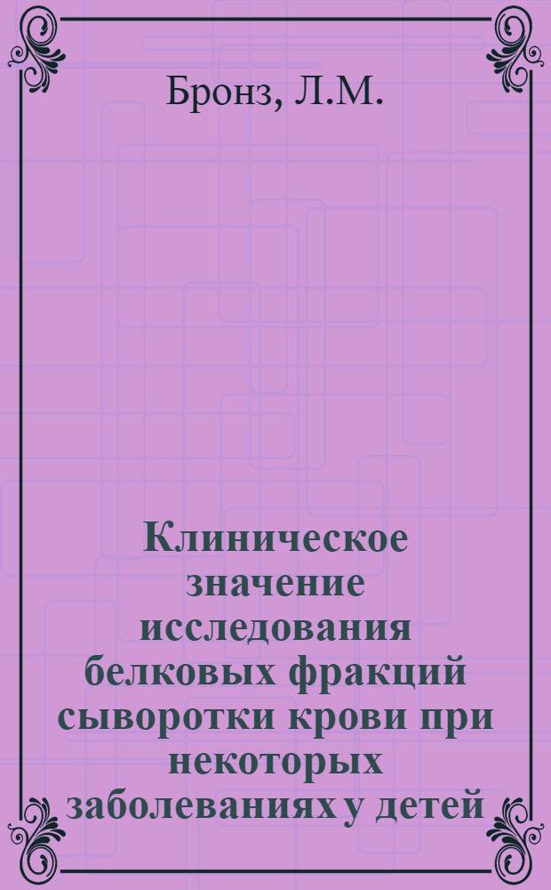 Клиническое значение исследования белковых фракций сыворотки крови при некоторых заболеваниях у детей : (Эпидем. гепатит, ревматизм, нефрит) : Автореферат дис. на соискание учен. степени кандидата мед. наук