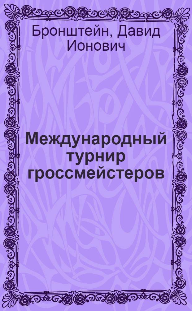 Международный турнир гроссмейстеров : Коммент. к партиям турнира претендентов на матч с чемпионом мира