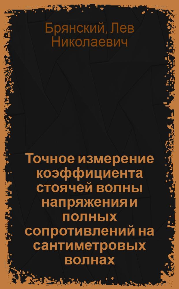 Точное измерение коэффициента стоячей волны напряжения и полных сопротивлений на сантиметровых волнах