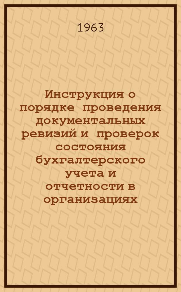 Инструкция о порядке проведения документальных ревизий и проверок состояния бухгалтерского учета и отчетности в организациях, учреждениях, школах и других детских учреждениях системы Министерства просвещения Белорусской ССР : Утв. 23/III 1963 г.