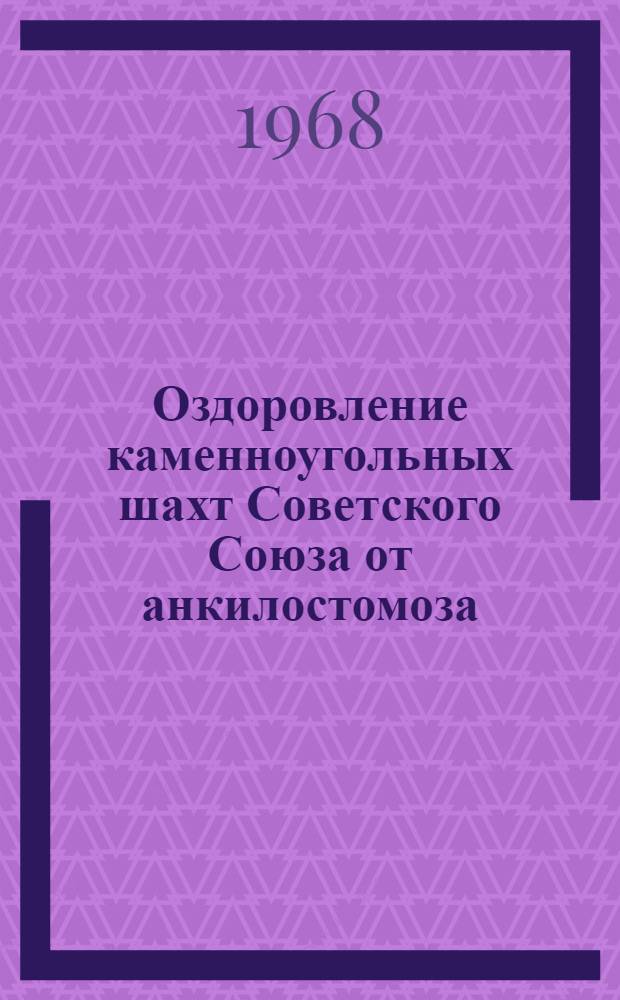 Оздоровление каменноугольных шахт Советского Союза от анкилостомоза : Автореферат дис. на соискание учен. степени д-ра мед. наук