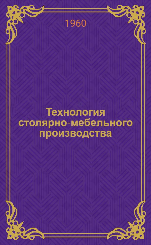 Технология столярно-мебельного производства : Учебник для техникумов