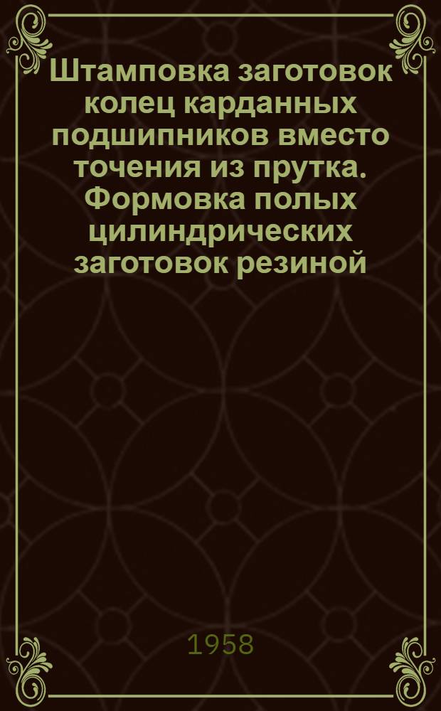 Штамповка заготовок колец карданных подшипников вместо точения из прутка. Формовка полых цилиндрических заготовок резиной