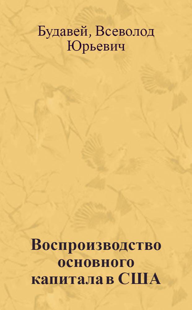 Воспроизводство основного капитала в США : Проблемы амортизации и использования основного капитала обрабатывающей пром-сти