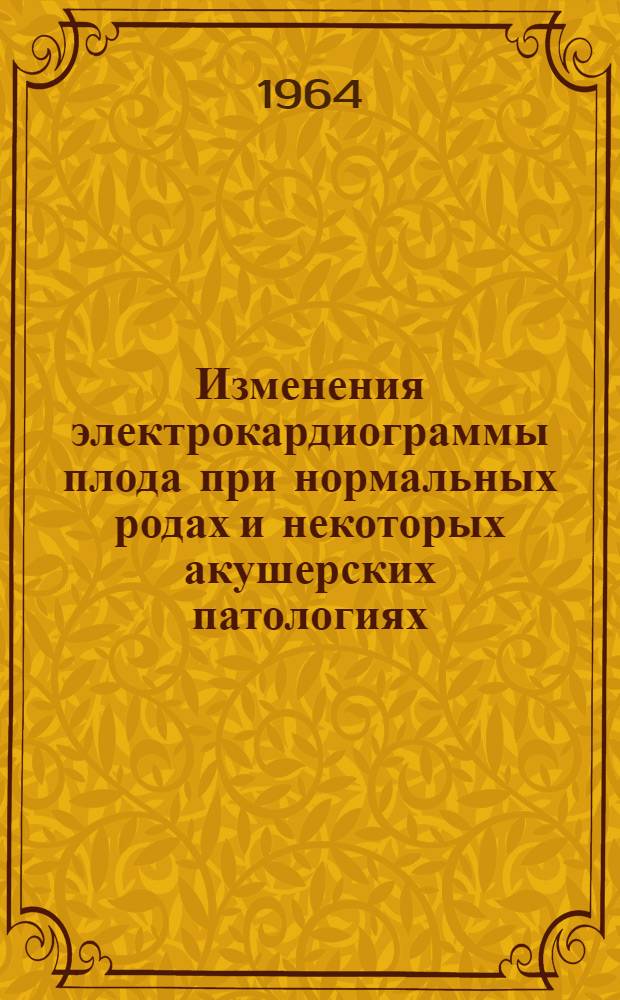 Изменения электрокардиограммы плода при нормальных родах и некоторых акушерских патологиях : (Клинич. работа) : Автореферат дис. на соискание учен. степени кандидата мед. наук