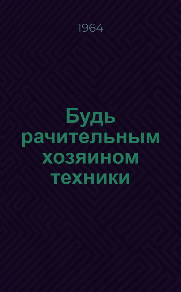 Будь рачительным хозяином техники : Рекомендации сел. механизатору по полеводству