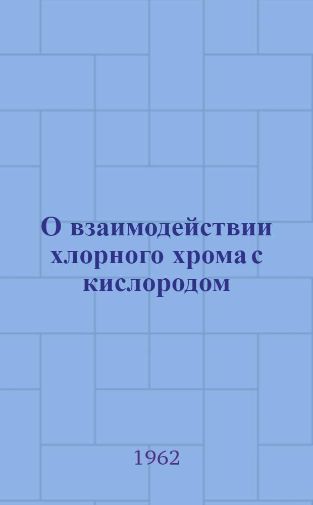 О взаимодействии хлорного хрома с кислородом : Автореферат дис. на соискание учен. степени кандидата хим. наук