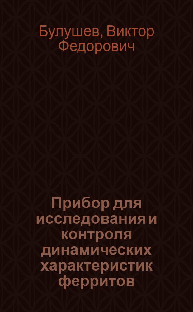 Прибор для исследования и контроля динамических характеристик ферритов