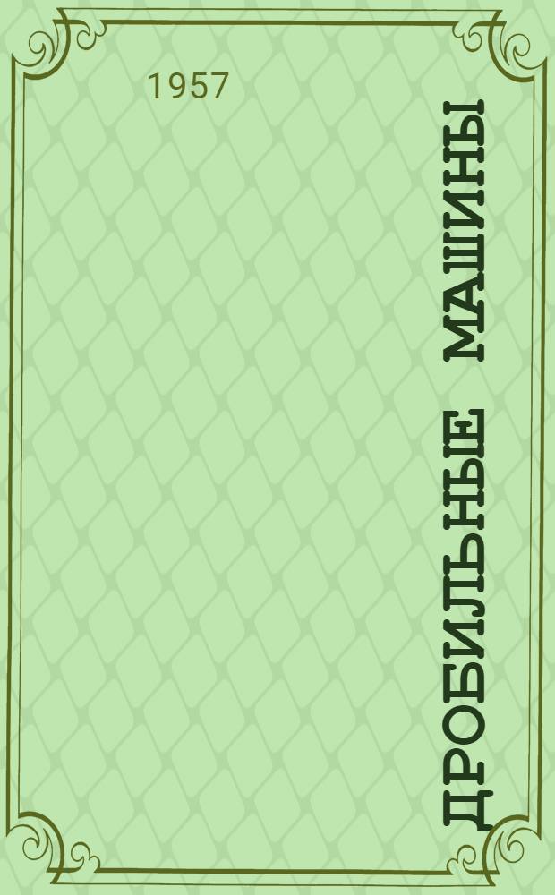 Дробильные машины : Конструкция, эксплуатация и ремонт