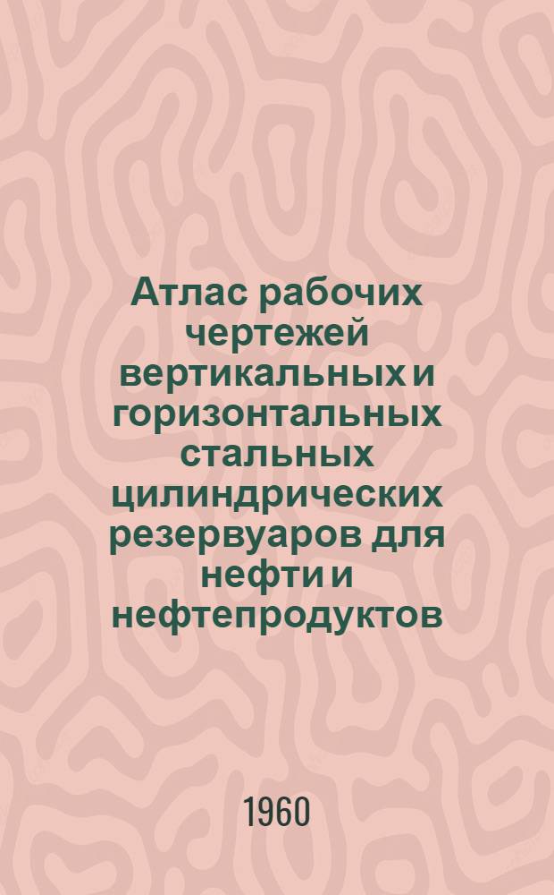 Атлас рабочих чертежей вертикальных и горизонтальных стальных цилиндрических резервуаров для нефти и нефтепродуктов