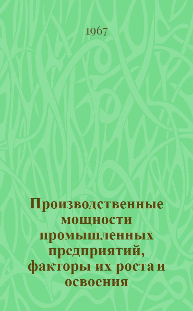 Производственные мощности промышленных предприятий, факторы их роста и освоения : (На примере предприятий машиностроения и металлообработки)