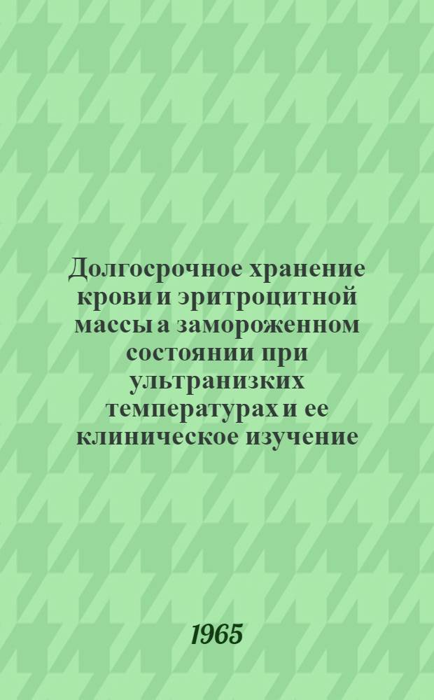 Долгосрочное хранение крови и эритроцитной массы а замороженном состоянии при ультранизких температурах и ее клиническое изучение : Автореферат дис. на соискание учен. степени кандидата мед. наук