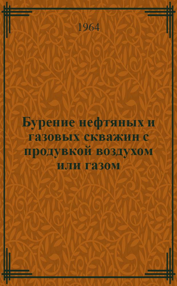 Бурение нефтяных и газовых скважин с продувкой воздухом или газом : Темат. аннотир. библиогр. указатель отеч. и иностр. книжной и журн. литературы с 1960-1964 (I-II)