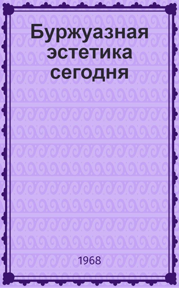 Буржуазная эстетика сегодня : Сборник статей