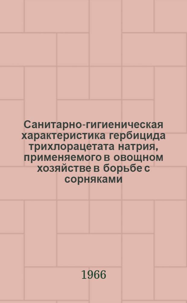 Санитарно-гигиеническая характеристика гербицида трихлорацетата натрия, применяемого в овощном хозяйстве в борьбе с сорняками : Автореферат дис. на соискание учен. степени канд. мед. наук