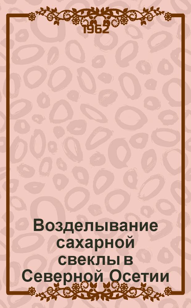 Возделывание сахарной свеклы в Северной Осетии