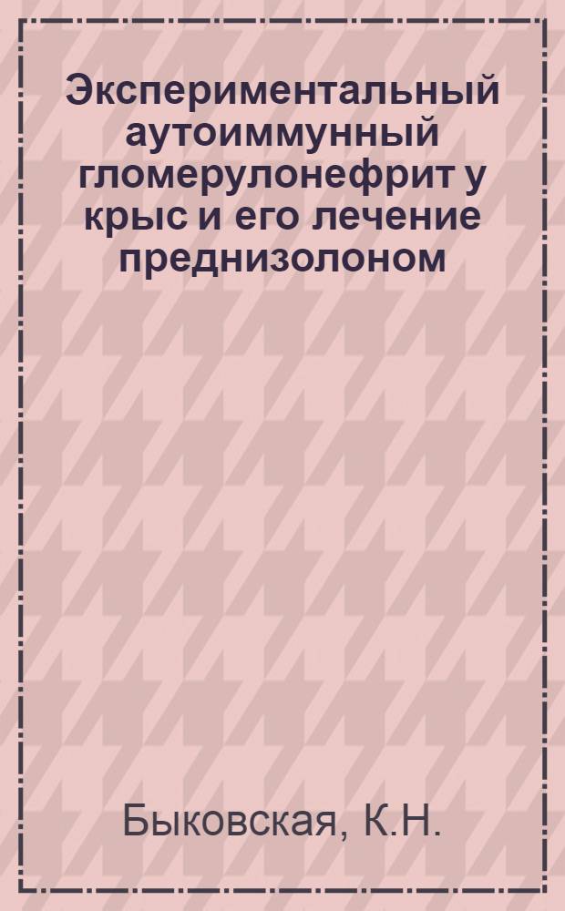 Экспериментальный аутоиммунный гломерулонефрит у крыс и его лечение преднизолоном : Автореферат дис. на соискание учен. степени канд. биол. наук : (764)