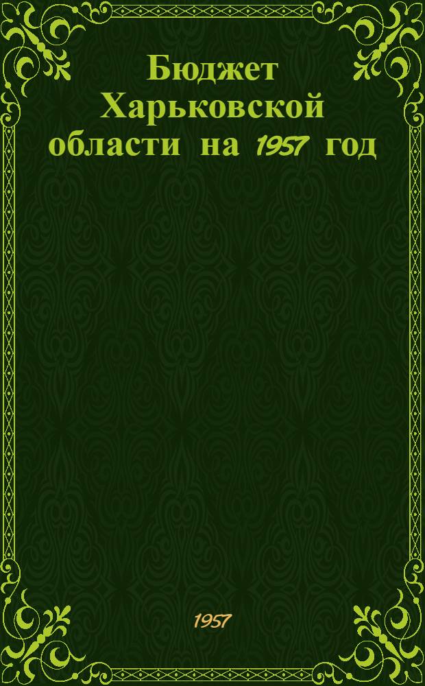 Бюджет Харьковской области на 1957 год : Утв. Харьк. обл. Советом депутатов трудящихся