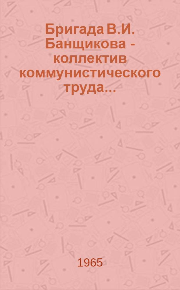 Бригада В.И. Банщикова - коллектив коммунистического труда... : Шахта "Зиминка-Капитальная" Прокопьевско-Киселевского района