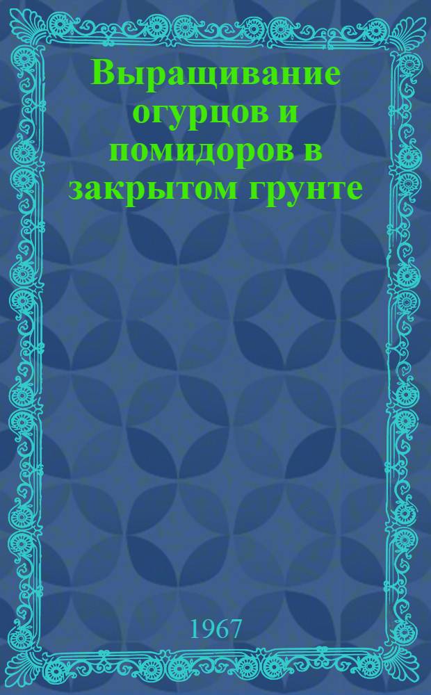 Выращивание огурцов и помидоров в закрытом грунте