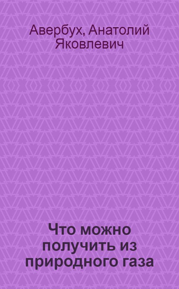 Что можно получить из природного газа