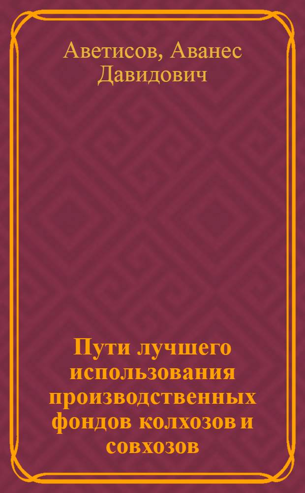 Пути лучшего использования производственных фондов колхозов и совхозов