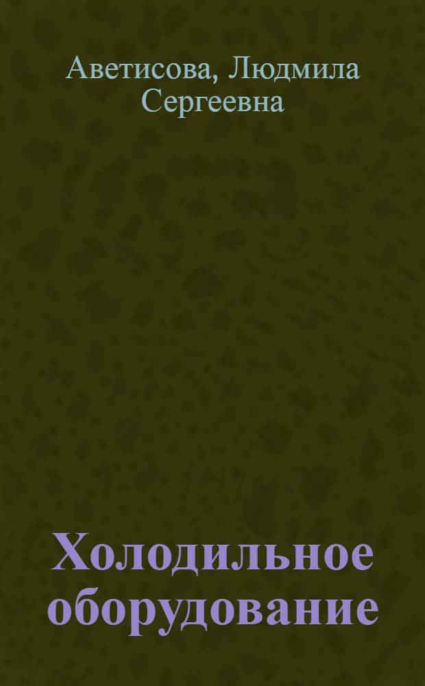 Холодильное оборудование : Учебник для мех. отд-ний техникумов советской торговли и обществ. питания
