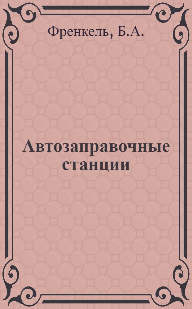 Автозаправочные станции : (Опыт эксплуатации и новое оборудование)