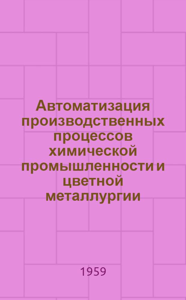 Автоматизация производственных процессов химической промышленности и цветной металлургии : Труды конференции [В 3 вып. Вып. 3