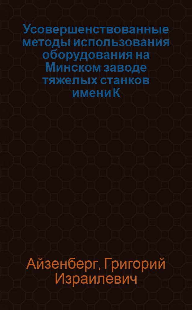 Усовершенствованные методы использования оборудования на Минском заводе тяжелых станков имени К.Е. Ворошилова