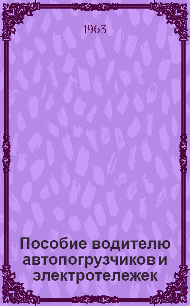 Пособие водителю автопогрузчиков и электротележек : Для курсовой сети