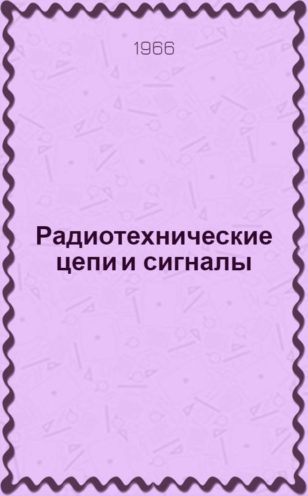 Радиотехнические цепи и сигналы : Учебник для радиотехн. фак. высш. инж. морских училищ