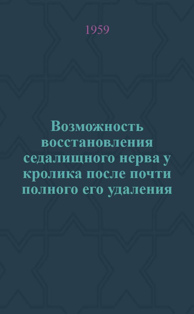 Возможность восстановления седалищного нерва у кролика после почти полного его удаления : Автореферат дис. на соискание учен. степени кандидата мед. наук