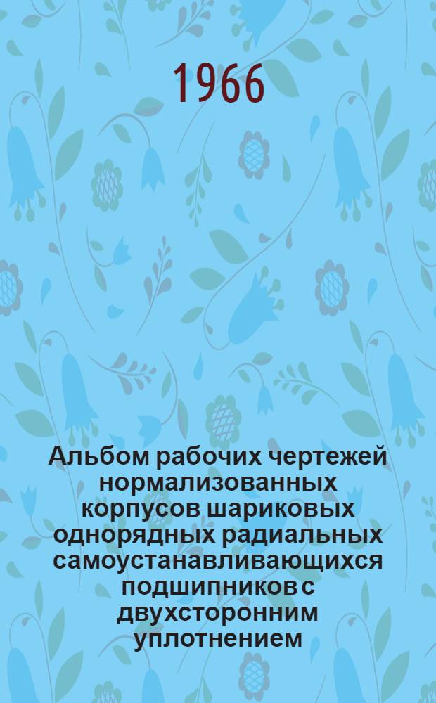 Альбом рабочих чертежей нормализованных корпусов шариковых однорядных радиальных самоустанавливающихся подшипников с двухсторонним уплотнением
